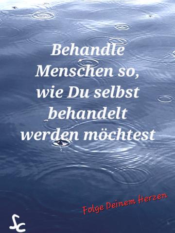 Behandle Menschen, wie Du behandelt werden möchtest