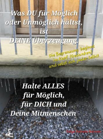 Es ist Deine Überzeugung ob etwas Möglich oder Unmöglich ist
